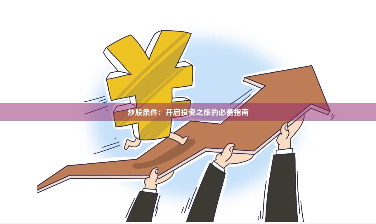 炒股条件：开启投资之旅的必备指南