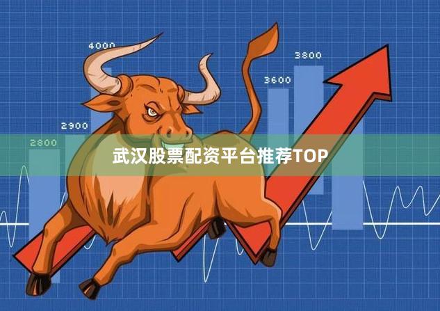 武汉股票配资平台推荐TOP