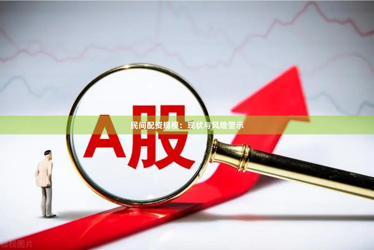 民间配资规模:现状与风险警示